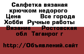 Салфетка вязаная  крючком недорого › Цена ­ 200 - Все города Хобби. Ручные работы » Вязание   . Ростовская обл.,Таганрог г.